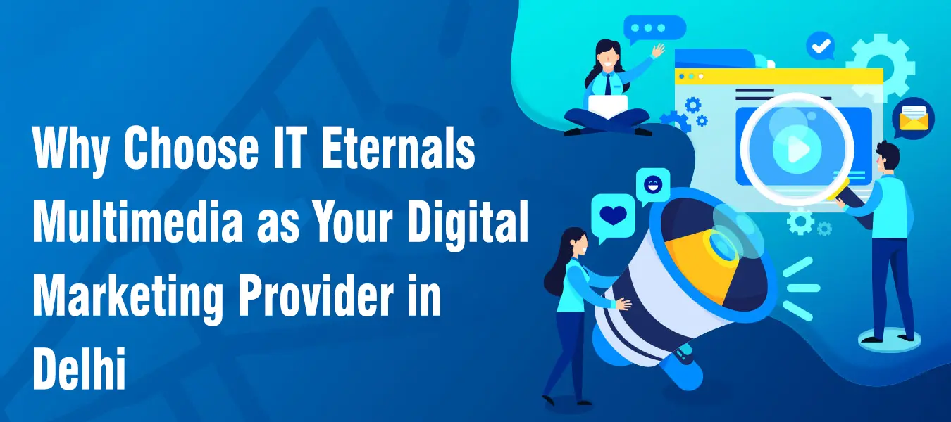 Why Choose IT Eternals Multimedia as Your Digital Marketing Provider in Delhi